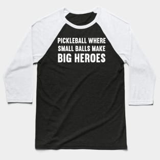 Pickleball Where Small Balls Make Big Heroes Baseball T-Shirt